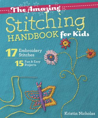 The Amazing Stitching Handbook for Kids: 17 Embroidery Stitches - 15 Fun & Easy Projects