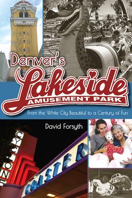 Denver's Lakeside Amusement Park: From the White City Beautiful to a Century of Fun