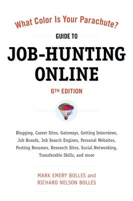 What Color Is Your Parachute? Guide to Job-Hunting Online: Blogging, Career Sites, Gateways, Getting Interviews, Job Boards, Job Search Engines, Perso