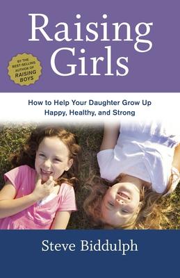 Raising Girls: How to Help Your Daughter Grow Up Happy, Healthy, and Strong Subscription