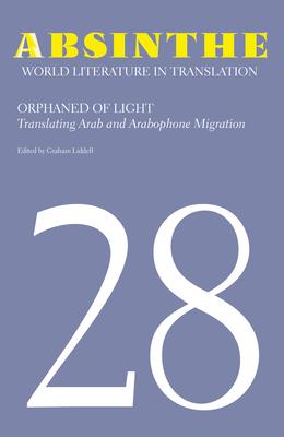 Absinthe: World Literature in Translation: Volume 28: Orphaned of Light: Translating Arab and Arabophone Migration Subscription