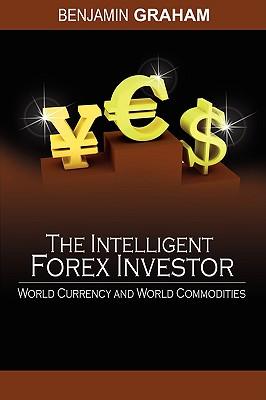 The Intelligent Forex Investor: World Currency and World Commodities