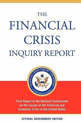 The Financial Crisis Inquiry Report, Authorized Edition: Final Report of the National Commission on the Causes of the Financial and Economic Crisis in