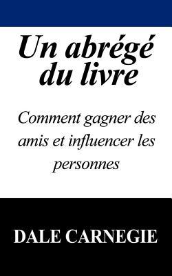 Un Abrege Du Livre: Comment Gagner Des Amis Et Influencer Les Personnes