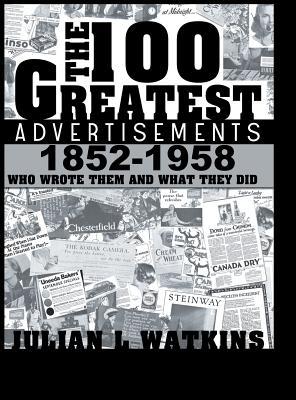 The 100 Greatest Advertisements 1852-1958: Who Wrote Them and What They Did