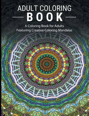 Adult Coloring Books Stress Relieving: A Coloring Book for Adults Featuring Creative Coloring Mandalas