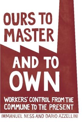 Ours to Master and to Own: Workers' Control from the Commune to the Present