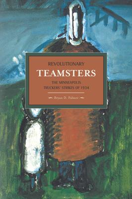 Revolutionary Teamsters: The Minneapolis Truckers' Strikes of 1934