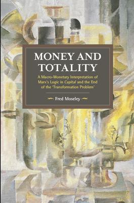 Money and Totality: A Macro-Monetary Interpretation of Marx's Logic in Capital and the End of the 'Transformation Problem'