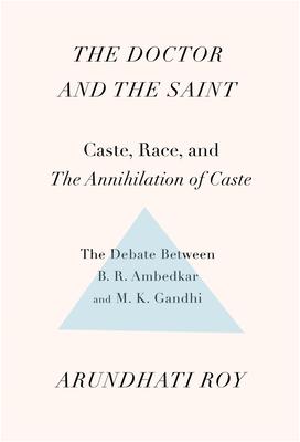 The Doctor and the Saint: Caste, Race, and Annihilation of Caste, the Debate Between B.R. Ambedkar and M.K. Gandhi