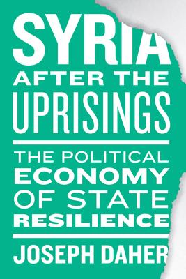 Syria After the Uprisings: The Political Economy of State Resilience