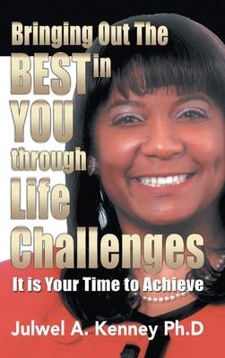 Bringing Out the Best in You Through Life Challenges: It Is Your Time to Achieve