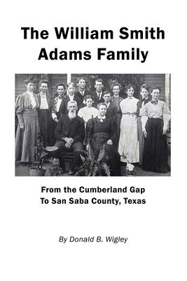 The William Smith Adams Family - From the Cumberland Gap to San Saba County, Texas