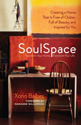 SoulSpace: Transform Your Home, Transform Your Life -- Creating a Home That Is Free of Clutter, Full of Beauty, and Inspired by Y