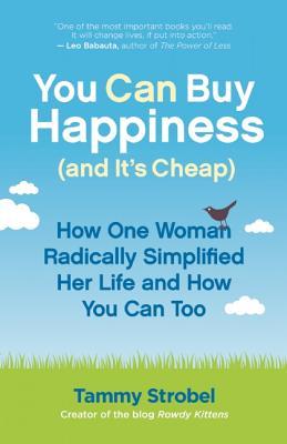 You Can Buy Happiness (and It's Cheap): How One Woman Radically Simplified Her Life and How You Can Too