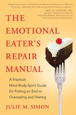 The Emotional Eater's Repair Manual: A Practical Mind-Body-Spirit Guide for Putting an End to Overeating and Dieting