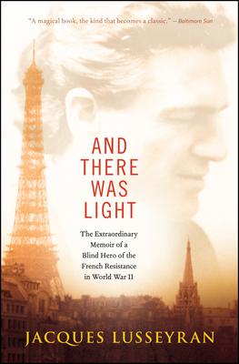 And There Was Light: The Extraordinary Memoir of a Blind Hero of the French Resistance in World War II