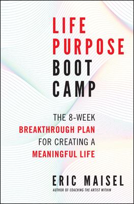 Life Purpose Boot Camp: The 8-Week Breakthrough Plan for Creating a Meaningful Life