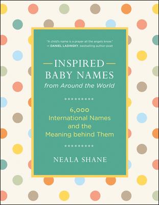 Inspired Baby Names from Around the World: 6,000 International Names and the Meaning Behind Them