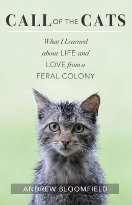 Call of the Cats: What I Learned about Life and Love from a Feral Colony