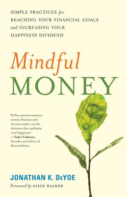 Mindful Money: Simple Practices for Reaching Your Financial Goals and Increasing Your Happiness Dividend