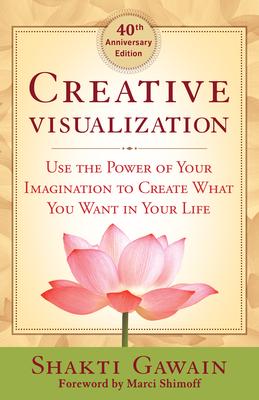 Creative Visualization: Use the Power of Your Imagination to Create What You Want in Your Life