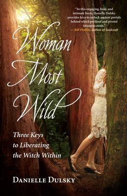 Woman Most Wild: Three Keys to Liberating the Witch Within