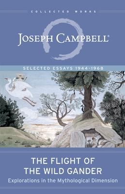 The Flight of the Wild Gander: Explorations in the Mythological Dimension -- Selected Essays 1944-1968