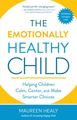 The Emotionally Healthy Child: Helping Children Calm, Center, and Make Smarter Choices