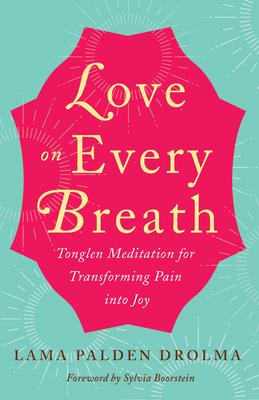 Love on Every Breath: Tonglen Meditation for Transforming Pain Into Joy