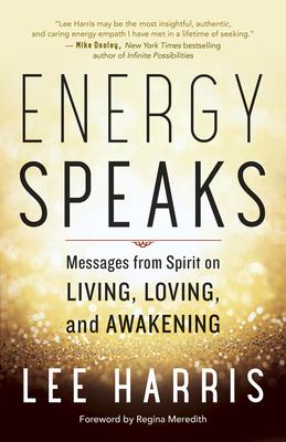 Energy Speaks: Messages from Spirit on Living, Loving, and Awakening