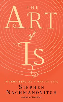 The Art of Is: Improvising as a Way of Life