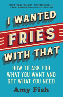I Wanted Fries with That: How to Ask for What You Want and Get What You Need Subscription