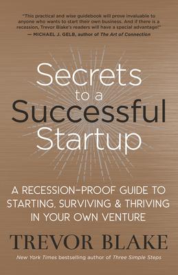 Secrets to a Successful Startup: A Recession-Proof Guide to Starting, Surviving & Thriving in Your Own Venture