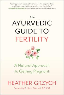 The Ayurvedic Guide to Fertility: A Natural Approach to Getting Pregnant