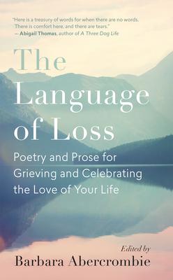 The Language of Loss: Poetry and Prose for Grieving and Celebrating the Love of Your Life