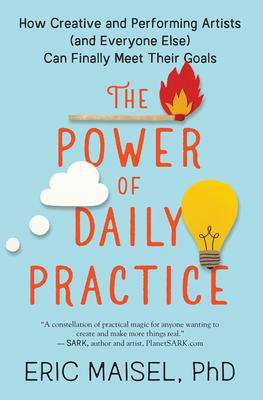 The Power of Daily Practice: How Creative and Performing Artists (and Everyone Else) Can Finally Meet Their Goals