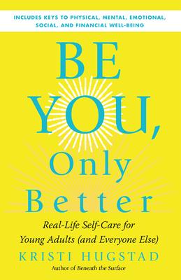 Be You, Only Better: Real-Life Self-Care for Young Adults (and Everyone Else)