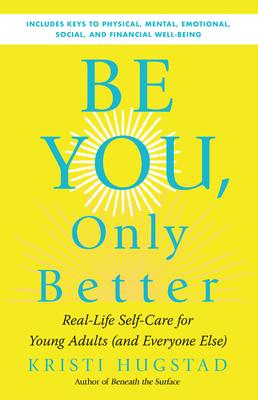 Be You, Only Better: Real-Life Self-Care for Young Adults (and Everyone Else)