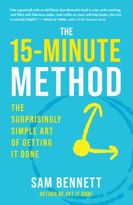 The 15-Minute Method: The Surprisingly Simple Art of Getting It Done