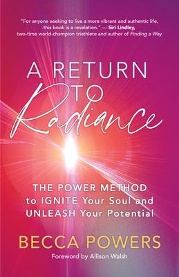 A Return to Radiance: The Power Method to Ignite Your Soul and Unleash Your Potential