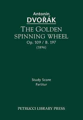 The Golden Spinning Wheel, Op.109 / B.197: Study score