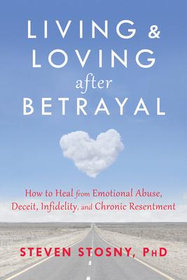 Living and Loving After Betrayal: How to Heal from Emotional Abuse, Deceit, Infidelity, and Chronic Resentment Subscription