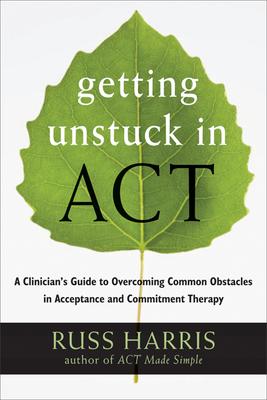 Getting Unstuck in Act: A Clinician's Guide to Overcoming Common Obstacles in Acceptance and Commitment Therapy