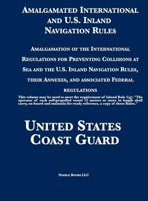 Amalgamated International and U.S. Inland Navigation Rules: Amalgamation of the International Regulations for Preventing Collisions at Sea and the U.S