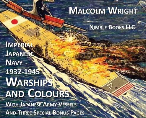 Imperial Japanese Navy 1932-1945 Warships and Colours: With Japanese Army Vessels and Three Special Bonus Pages