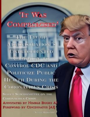 'It Was Compromised': The Trump Administration's Unprecedented Campaign to Control CDC and Politicize Public Health During the Coronavirus Crisis Subscription