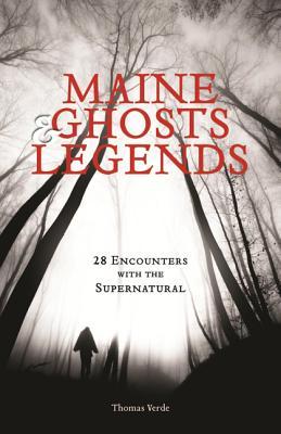 Maine Ghosts & Legends: 30 Encounters with the Supernatural