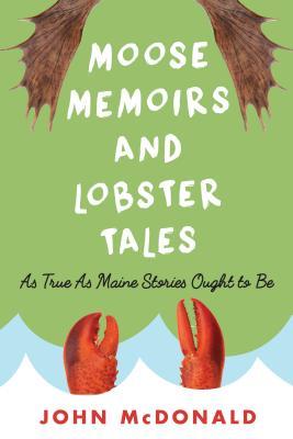 Moose Memoirs and Lobster Tales: As True as Maine Stories Ought to Be