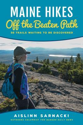 Maine Hikes Off the Beaten Path: 35 Trails Waiting to Be Discovered